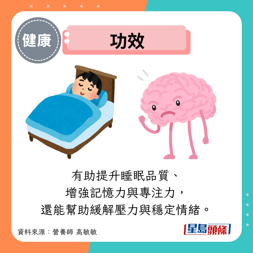 功效：有助提升睡眠品质、 增强记忆力与专注力， 还能帮助缓解压力与稳定情绪。