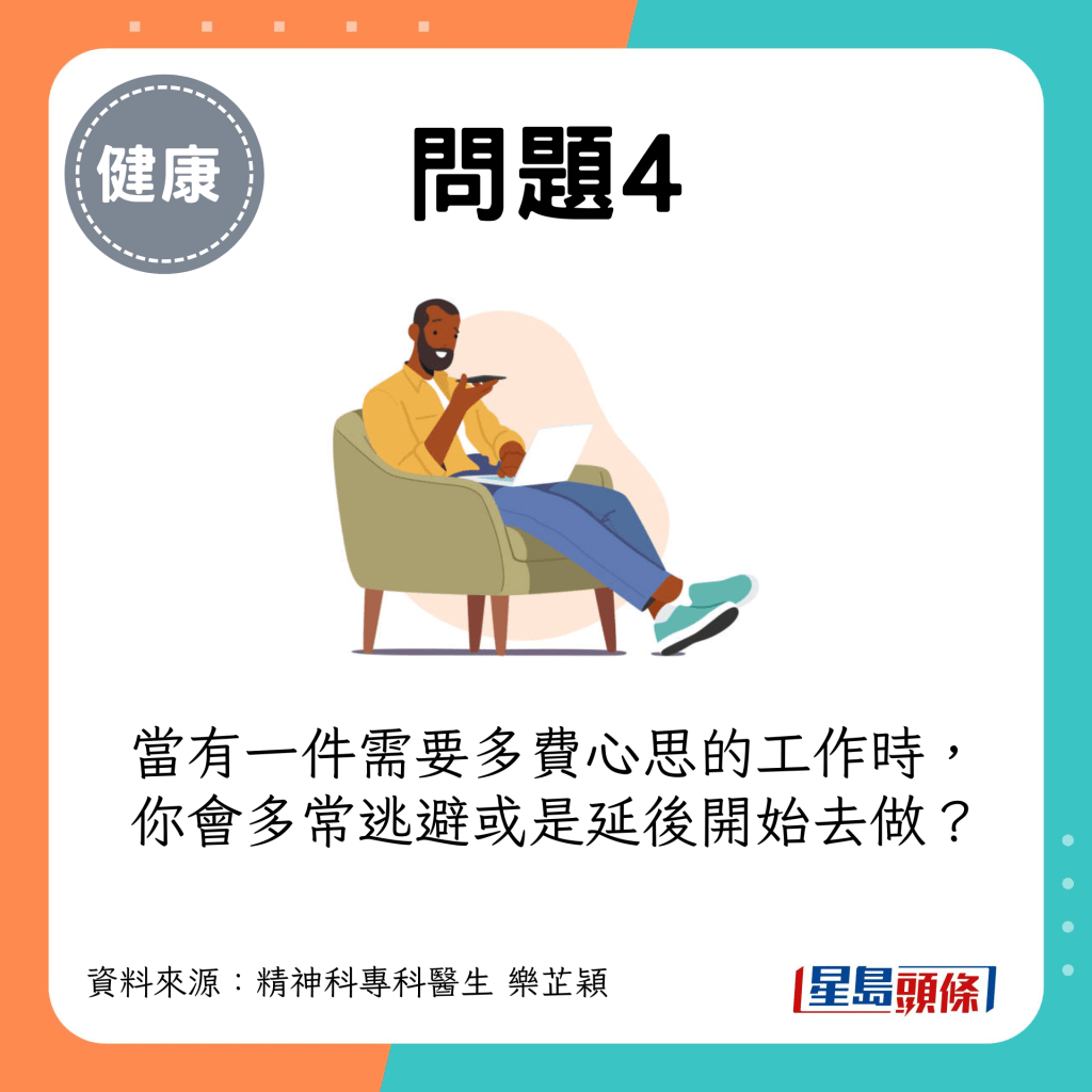 (评分:由1至5分,1是“从不”,5是“非常频繁”)当有一件需要多费心思的工作时,你会多常逃避或是延后开始去做? (评分:由1至5分,1是“从不”,5是“非常频繁”)当有一件需要多费心思的工作时,你会多常逃避或是延后开始去做?