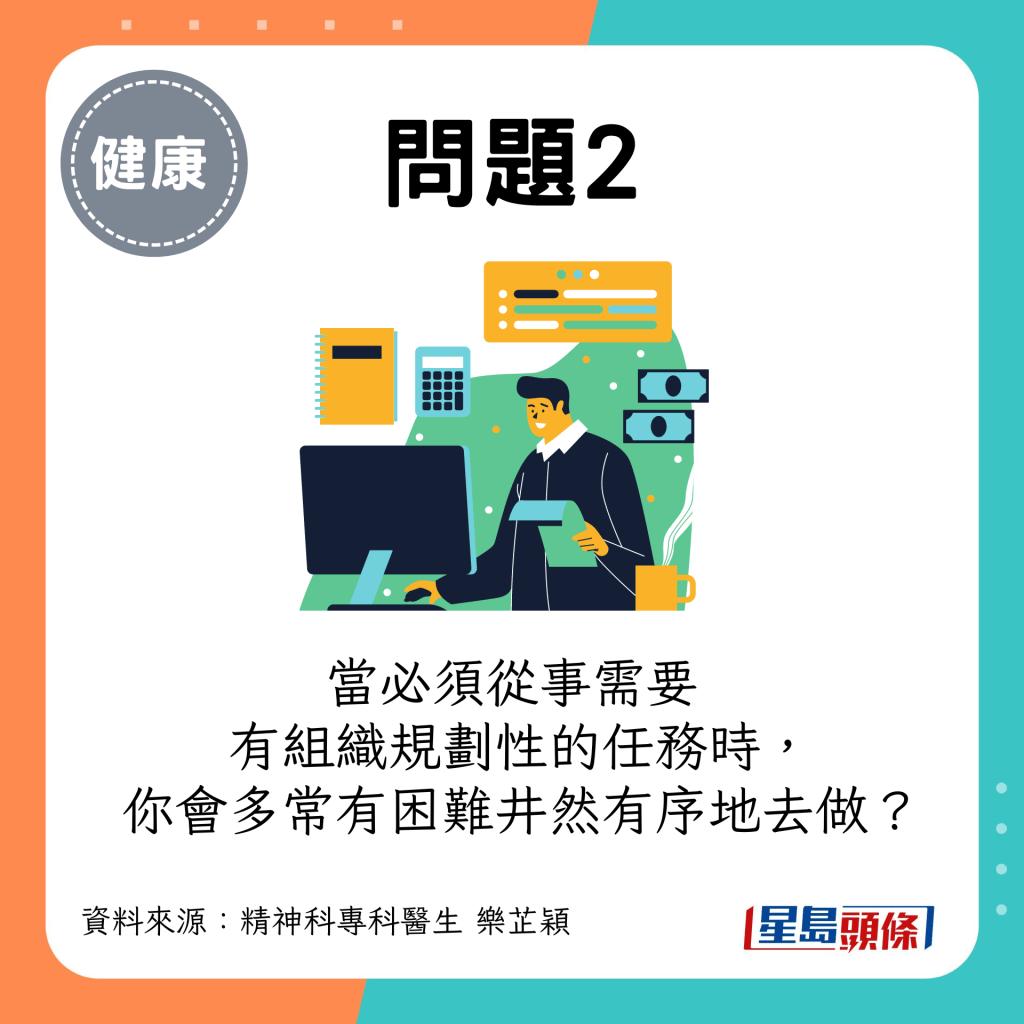 (评分:由1至5分,1是“从不”,5是“非常频繁”)当必须从事需要有组织规划性的任务时,你会多常有困难井然有序地去做? (评分:由1至5分,1是“从不”,5是“非常频繁”)当必须从事需要有组织规划性的任务时,你会多常有困难井然有序地去做?