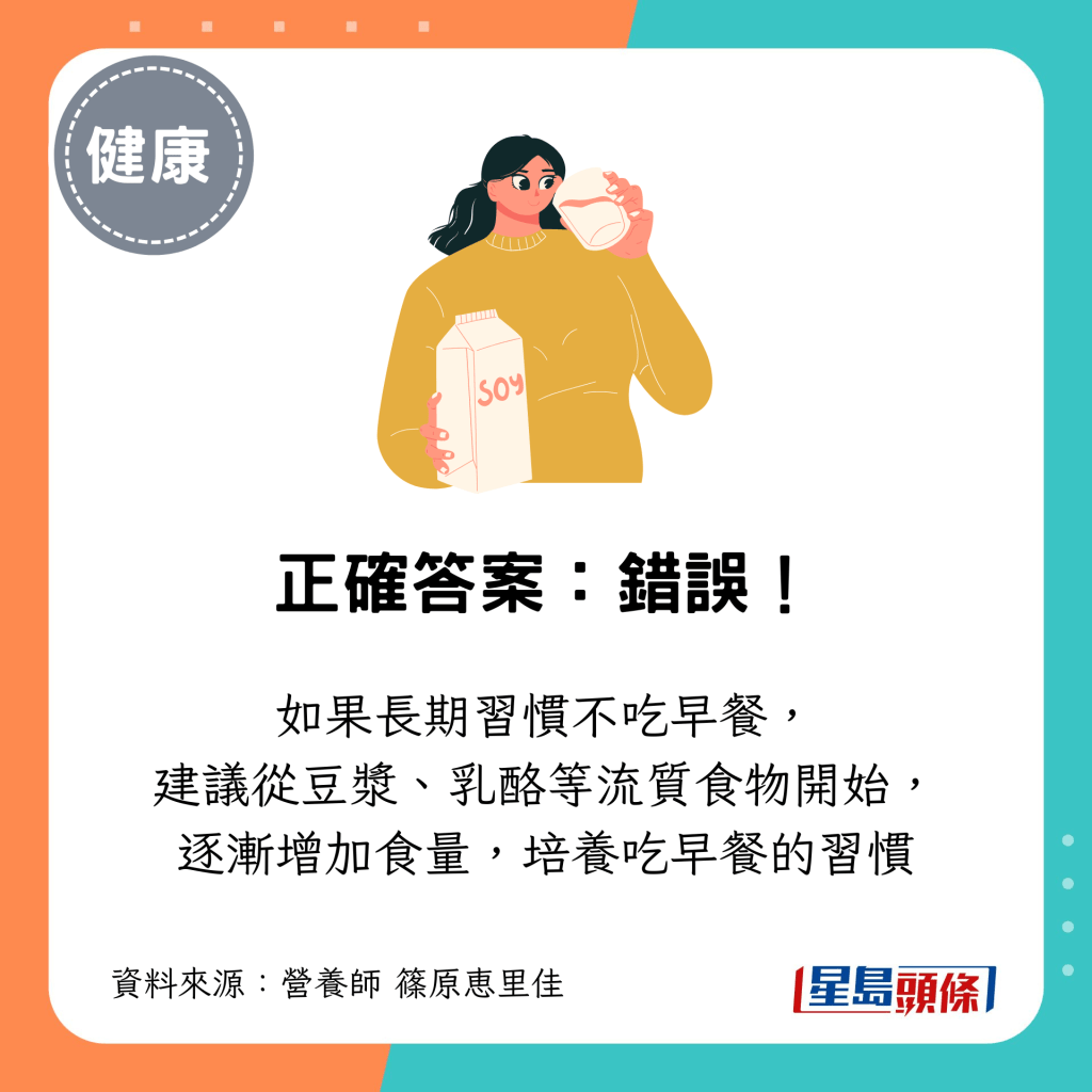如果长期习惯不吃早餐， 建议从豆浆、乳酪等流质食物开始， 逐渐增加食量，培养吃早餐的习惯
