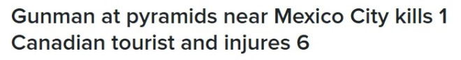 突发！枪手在墨西哥金字塔景区开火！1名加拿大人死亡，6人受伤
